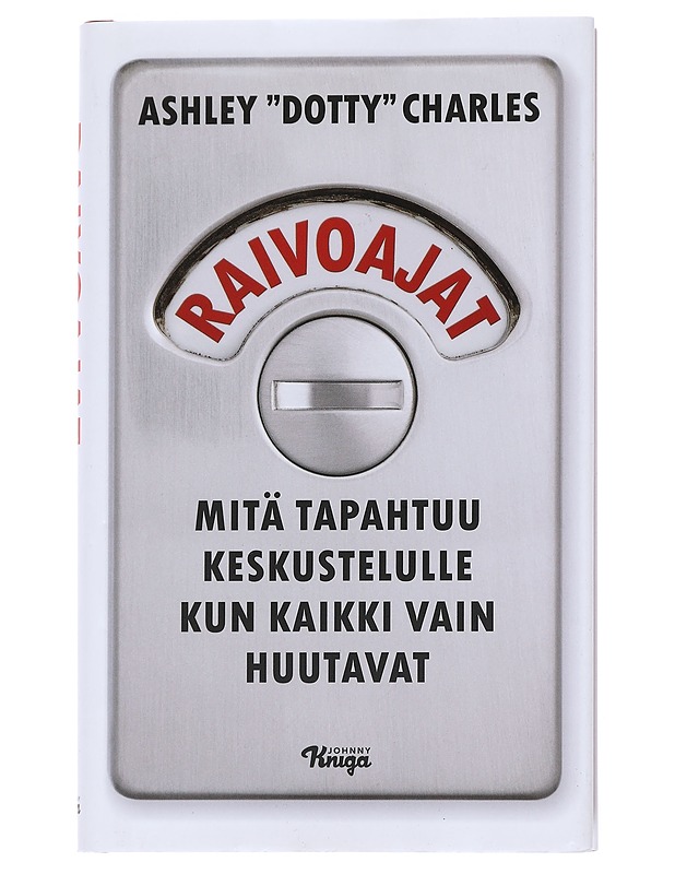 Raivoajat : mitä tapahtuu keskustelulle kun kaikki vain huutavat - Ashley Dotty Charles - Tietokirjat ja oppaat - 10105539425 - 0