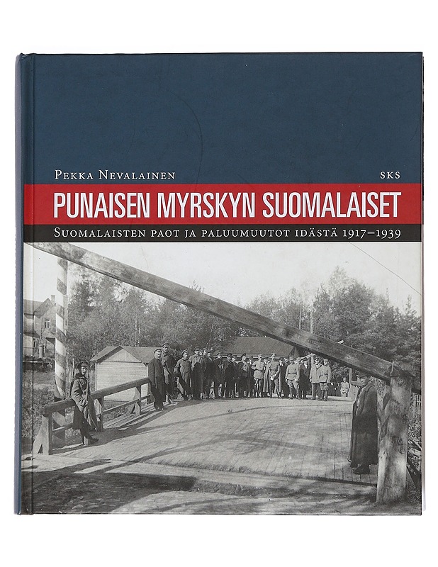 Punaisen myrskyn suomalaiset : suomalaisten paot ja paluumuutot idästä 1917-1939 - Pekka Nevalainen - Historiakirjat - 10105539998 - 0