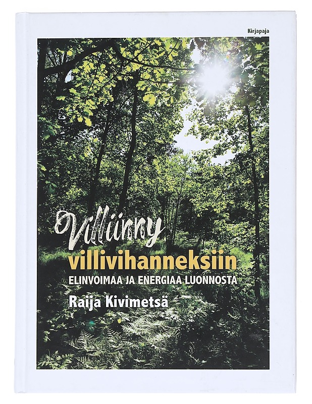Villiinny villivihanneksiin : elinvoimaa ja energiaa luonnosta - Raija Kivimetsä - Harrastekirjat - 10105540462 - 0