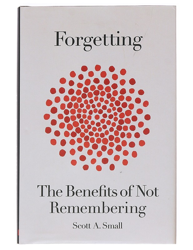 Forgetting ; The Benefits of Not Remembering - Scott A. Small - Tietokirjat - 10105540676 - 0