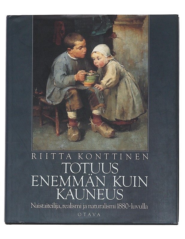 Totuus enemmän kuin kauneus : naistaiteilija, realismi ja naturalismi 1880-luvulla - Riitta Konttinen - Historiakirjat - 10105540784 - 0