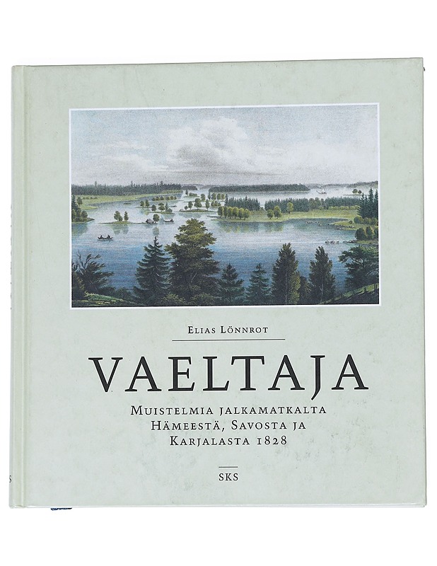 Vaeltaja : muistelmia jalkamatkalta Hämeestä, Savosta ja Karjalasta 1828 - Elias Lönnrot - Elämäkerrat ja muistelmat - 10105540902 - 0
