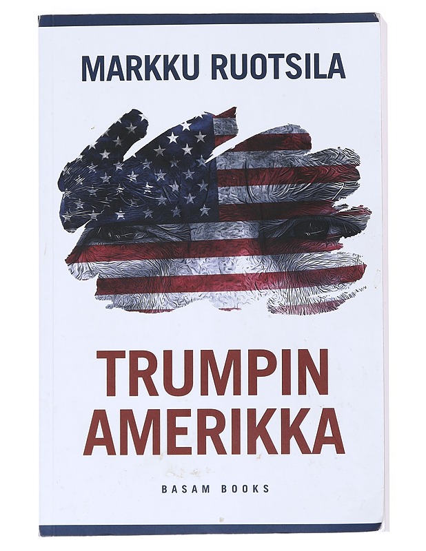 Trumpin Amerikka : Yhdysvallat kulttuurisotien taistelukenttänä - Ruotsila, Markku - Tietokirjat ja oppaat - 10105540921 - 0
