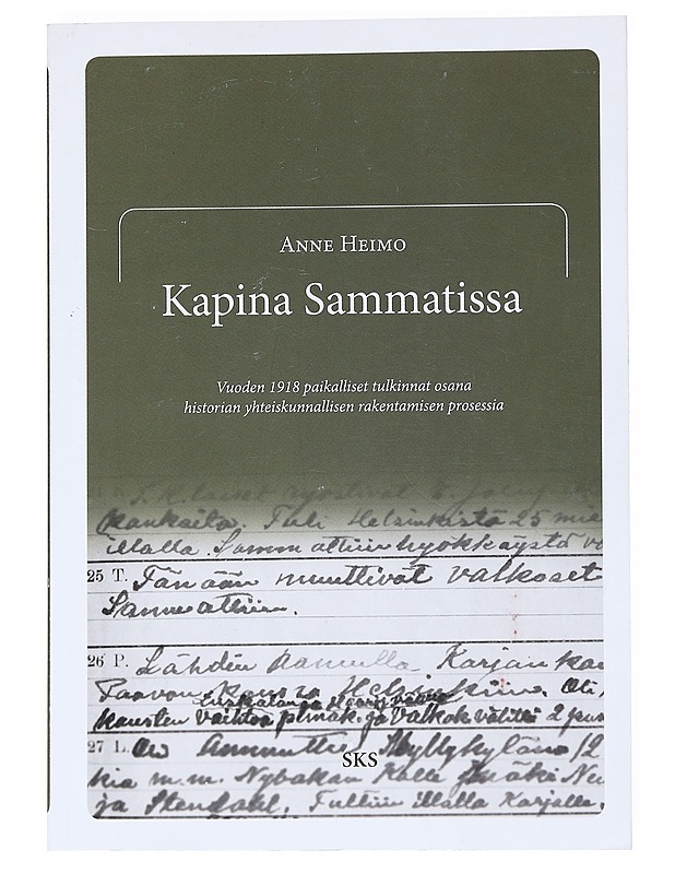 Kapina Sammatissa : vuoden 1918 paikalliset tulkinnat osana historian yhteiskunnallisen rakentamisen prosessia - Anne Heimo - Elämäkerrat ja muistelmat - 10105540946 - 0