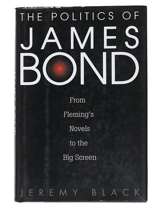 The Politics of James Bond from Fleming's Novels to the Big Screen - Black, Jeremy - Kaunokirjallisuus - 10105540987 - 0