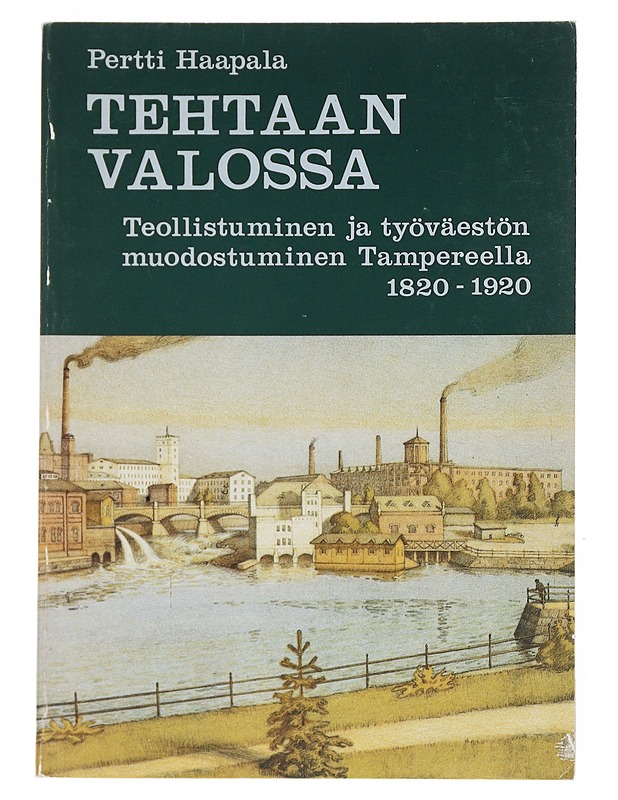 Tehtaan valossa : Teollistuminen ja työväestön muodostuminen Tampereella 1820-1920 - Haapala, Pertti - Historiakirjat - 10105541154 - 0
