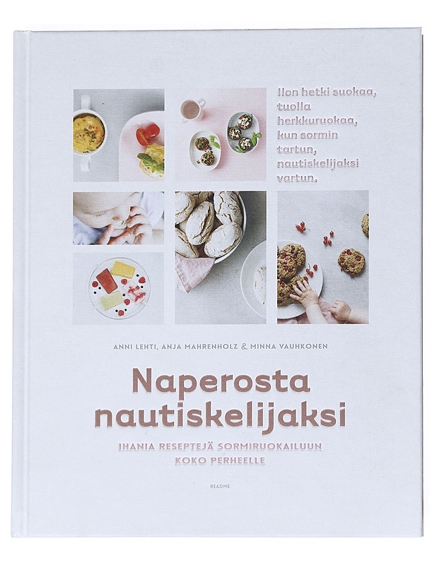 Naperosta nautiskelijaksi : ihania reseptejä sormiruokailuun koko perheelle - Lehti, Anni - Ruokakirjat - 10105541305 - 0
