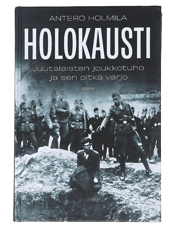 Holokausti : juutalaisten joukkotuho ja sen pitkä varjo - Antero Holmila - Historiakirjat - 10105541435 - 0