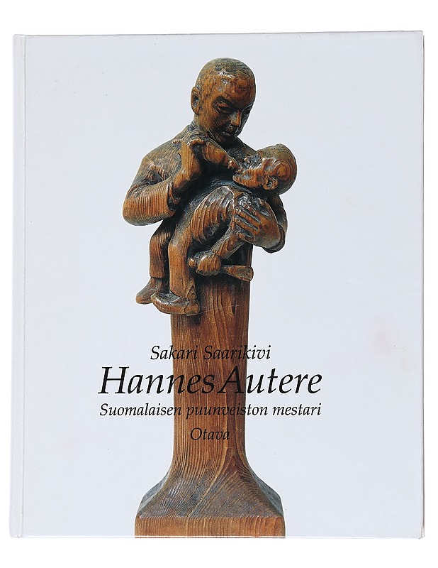 Hannes Autere : suomalaisen puunveiston mestari - Saarikivi, Sakari - Elämäkerrat ja muistelmat - 10105541471 - 0