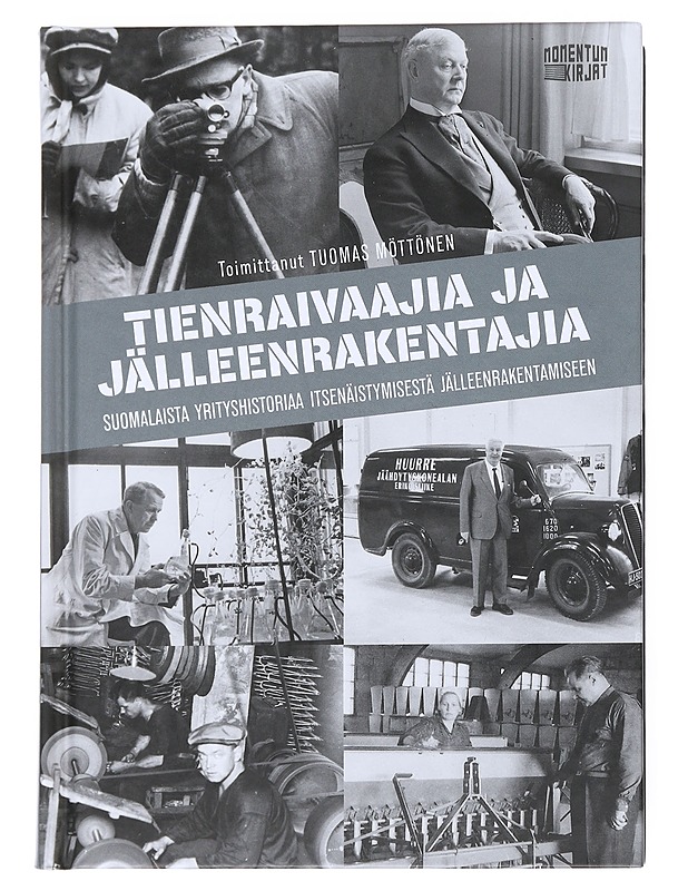 Tienraivaajia ja jälleenrakentajia : suomalaista yrityshistoriaa itsenäistymisestä jälleenrakentamiseen - Möttönen, Tuomas - Historiakirjat - 10105541679 - 0