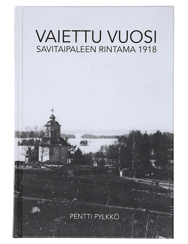 Vaiettu vuosi / Savitaipaleen rintama 1918 - Pentti Pylkkö - Historiakirjat - 10105541940 - 0