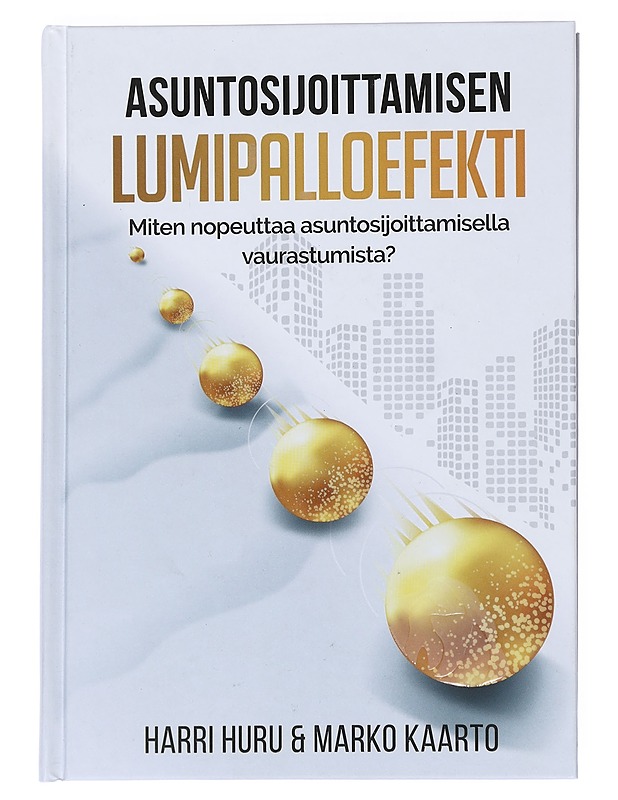 Asuntosijoittamisen lumipalloefekti : kuinka nopeuttaa asuntosijoittamisella vaurastumista? - Huru, Harri - Tietokirjat ja oppaat - 10105541978 - 0