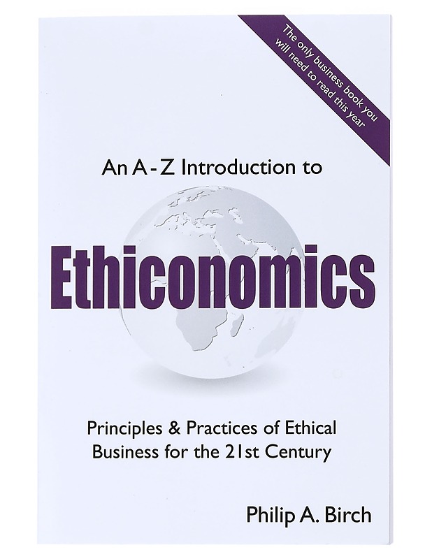 An A-Z Introduction to Ethiconomics : Principles & Practices of Ethical Business for the 21st Century - Birch, Philip A. - Tietokirjat ja oppaat - 10105542007 - 0