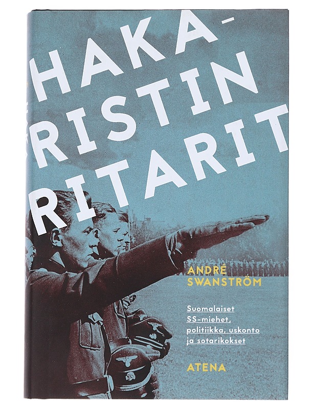 Hakaristin ritarit : Suomalaiset SS-miehet, politiikka, uskonto ja sotarikokset - André Swanström - Elämäkerrat ja muistelmat - 10105542144 - 0