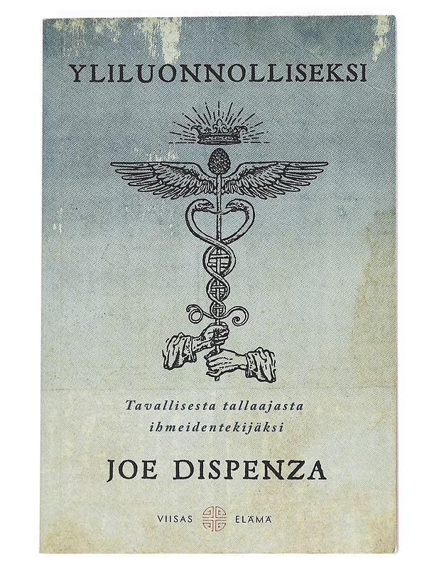 Yliluonnolliseksi : tavallisesta tallaajasta ihmeidentekijäksi - Dispenza, Joe - Tietokirjat - 10105542162 - 0