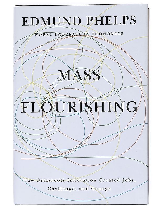 Mass flourishing : how grassroots innovation created jobs, challenge, and change - Edmund Phelps - Tietokirjat - 10105542196 - 0
