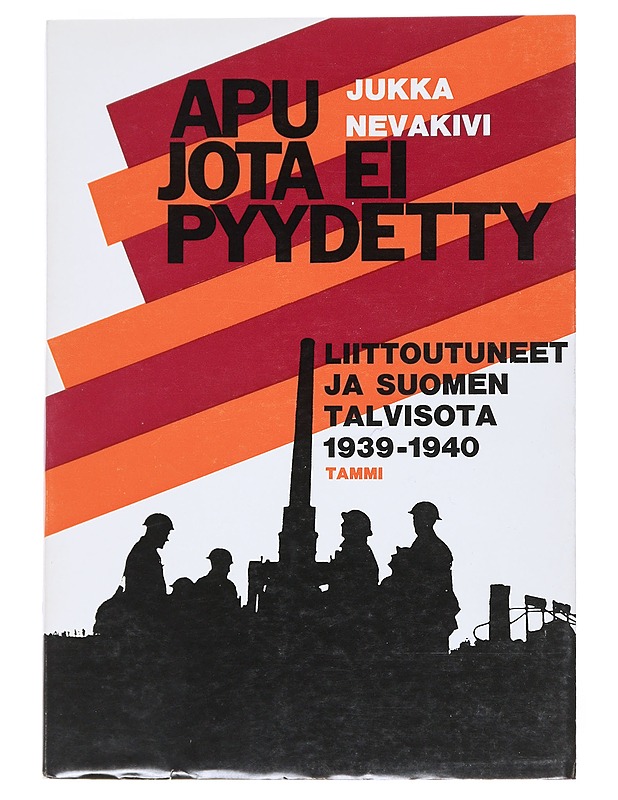 Apu jota ei pyydetty : Liittoutuneet ja Suomen talvisota 1939-1940 - Nevakivi, Jukka - Historiakirjat - 10105542249 - 0