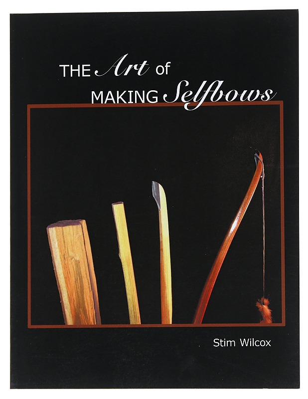The Art of Making Selfbows - Wilcox, Stim - Harrastekirjat - 10105542392 - 0