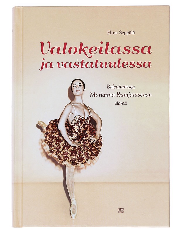 Valokeilassa ja vastatuulessa : balettitanssija Marianna Rumjantsevan elämä - Elina Seppälä - Elämäkerrat ja muistelmat - 10105542641 - 0