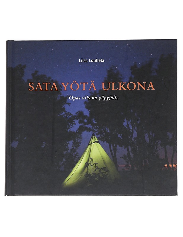 Sata yötä ulkona : opas ulkona yöpyjälle - Liisa Louhela - Tietokirjat ja oppaat - 10105542649 - 0