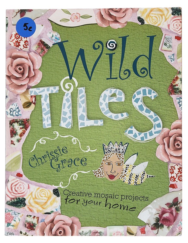 Wild Tiles: Creative Mosaic Projects for Your Home - Grace, Chrissie - Harrastekirjat - 10105542676 - 0