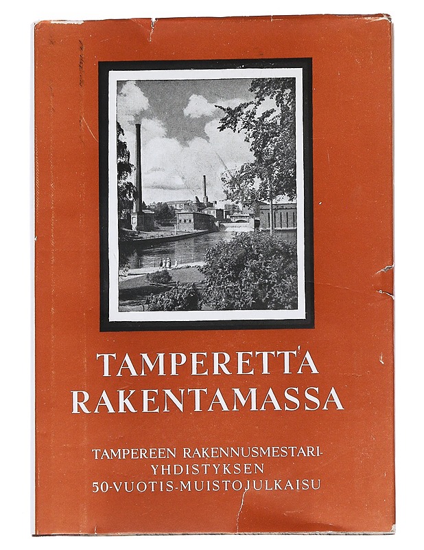 Tamperetta rakentamassa: Tampereen Rakennusmestariyhdistyksen 50-vuotis-muistojulkaisu - Tiitola, Heikki - Elämäkerrat ja muistelmat - 10105542680 - 0
