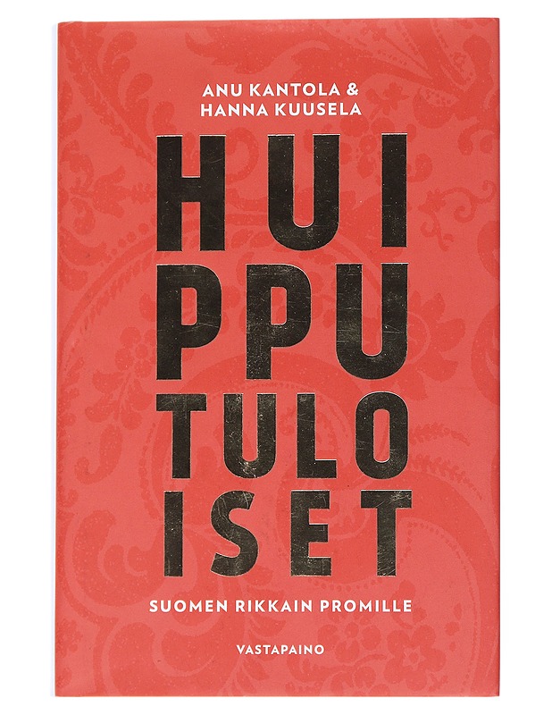 Huipputuloiset : Suomen rikkain promille - Kantola, Anu - Tietokirjat ja oppaat - 10105543023 - 0