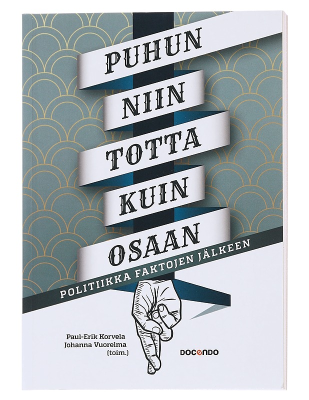 Puhun niin totta kuin osaan : politiikka faktojen jälkeen - Korvela, Paul-Erik - Historiakirjat - 10105543367 - 0