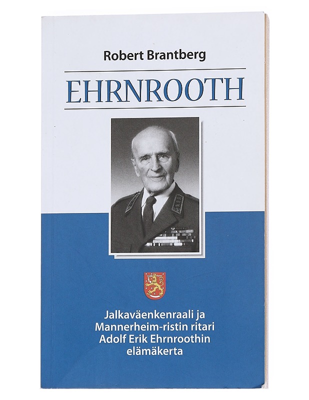 Ehrnrooth : jalkaväenkenraali ja Mannerheim-ristin ritari Adolf Erik Ehrnroothin elämäkerta - Robert Brantberg - Historiakirjat - 10105543440 - 0