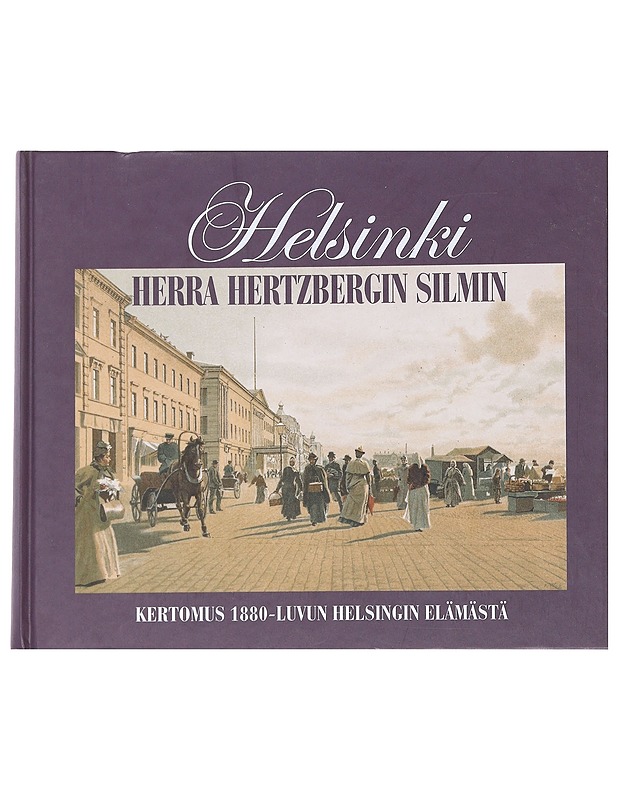 Helsinki herra Hertzbergin silmin : kertomus 1880-luvun Helsingin elämästä - Hertzberg, Rafael - Historiakirjat - 10105543463 - 0