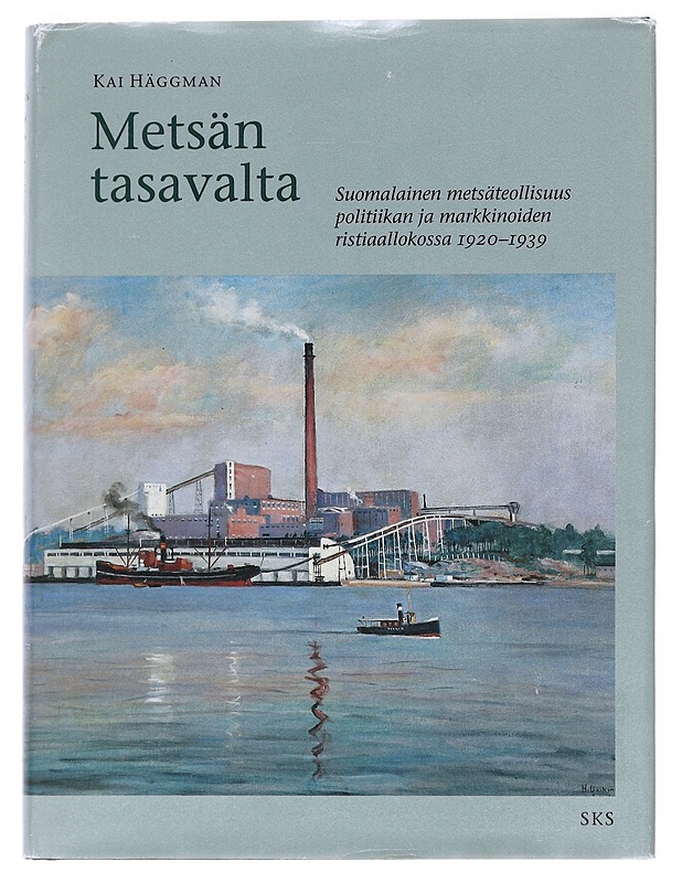 Metsän tasavalta : Suomalainen metsäteollisuus politiikan ja markkinoiden ristiaallokossa 1920-1939 - Kai Häggman - Historiakirjat - 10105543629 - 0