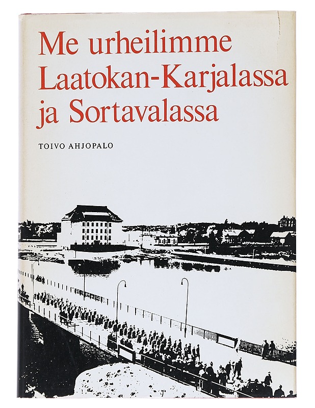 Me urheilimme Laatokan-Karjalassa ja Sortavalalssa - Toivo Ahjopalo - Tietokirjat ja oppaat - 10105543714 - 0