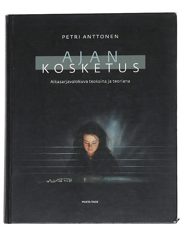 Ajan kosketus :Aikasarjavalokuva teoksina ja teoriana - Petri Anttonen - Tietokirjat ja oppaat - 10105543870 - 0