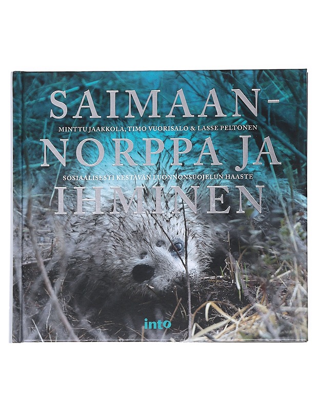 Saimaannorppa ja ihminen : sosiaalisesti kestävän luonnonsuojelun haaste - Jaakkola, Minttu - Tietokirjat ja oppaat - 10105544078 - 0