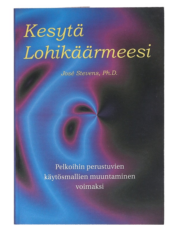 Kesytä lohikäärmeesi : pelkoihin perustuvien käytösmallien muuntaminen voimaksi - Stevens, José - Hyvinvointikirjat - 10105544104 - 0