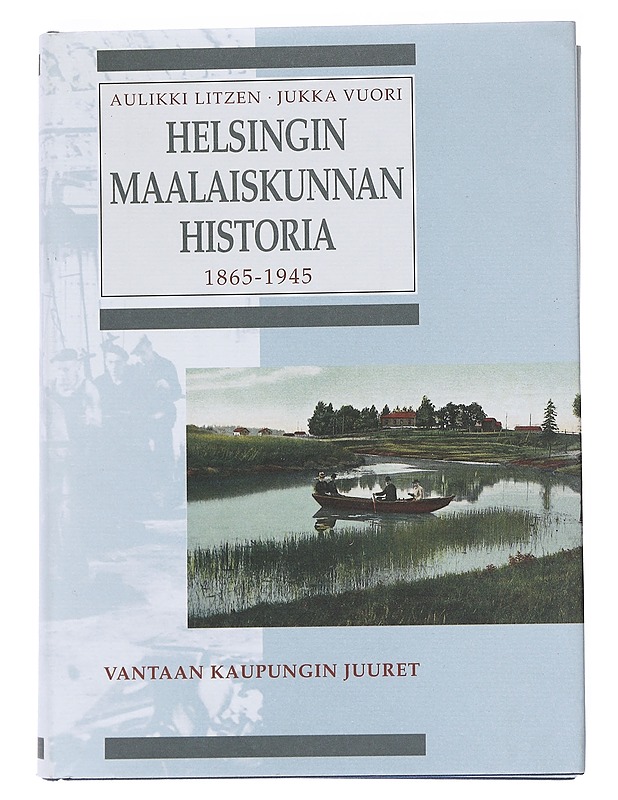 Helsingin maalaiskunnan historia 1865-1945 : Kunnallishallinnon uudistuksesta suureen alueluovutukseen, Vantaan kaupungin juuret - Litzen, Aulikki - Historiakirjat - 10105544108 - 0