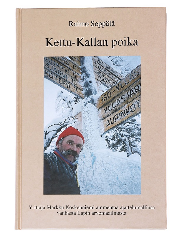 Kettu-Kallan poika : Yrittäjä Markku Koskenniemi ammentaa ajattelumallinsa vanhasta Lapin arvomaailmasta - Seppälä, Raimo - Elämäkerrat ja muistelmat - 10105544354 - 0