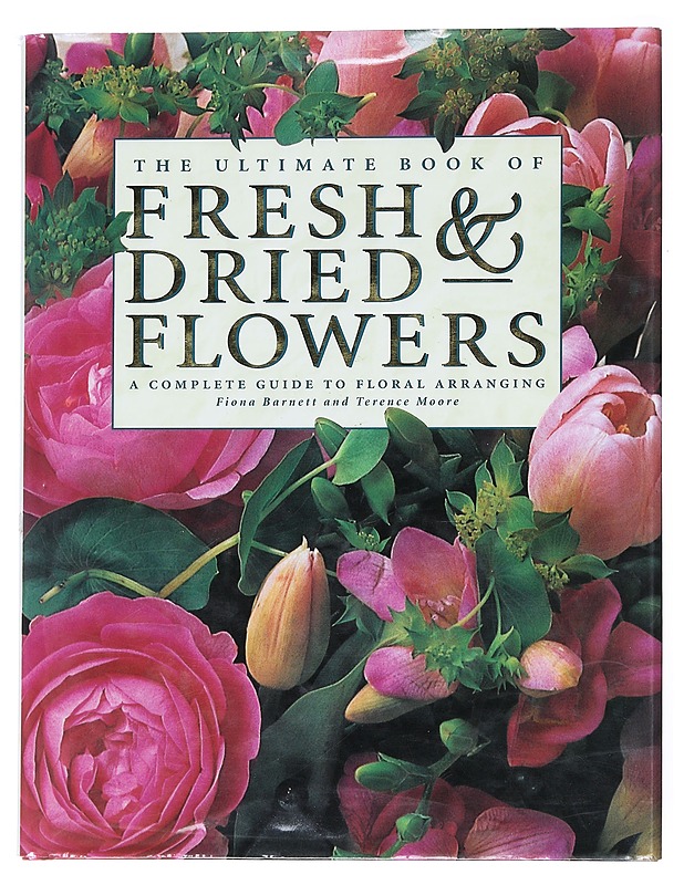 The Ultimate Book of Fresh & Dried Flowers : a complete guide to floral arranging - Barnett, Fiona - Tietokirjat ja oppaat - 10105544372 - 0