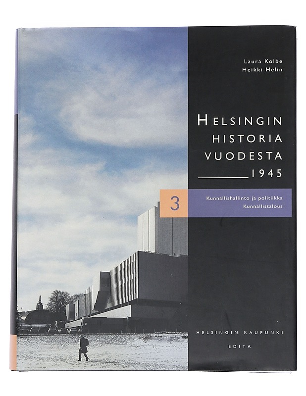 Helsingin historia vuodesta 1945. 3, Kunnallishallinto ja -politiikka, kunnallistalous - Kolbe, Laura - Historiakirjat - 10105544830 - 0