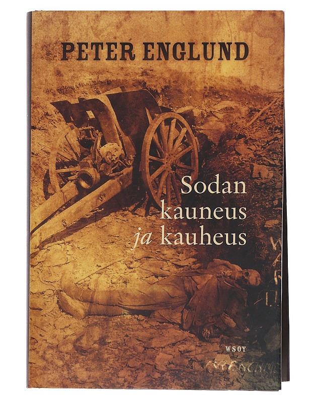 Sodan kauneus ja kauheus : 215 lyhyttä lukua ensimmäisestä maailmansodasta - Englund, Peter - Elämäkerrat ja muistelmat - 10105545064 - 0