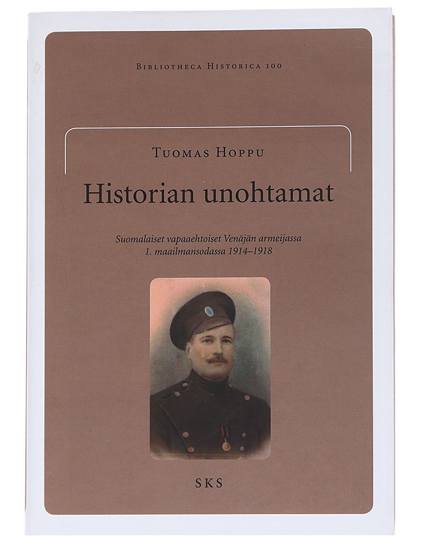 Historian unohtamat : suomalaiset vapaaehtoiset Venäjän armeijassa 1. maailmansodassa 1914-1918 - Tuomas Hoppu - Historiakirjat - 10105545188 - 0