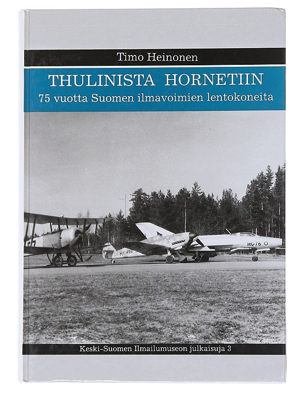 Thulinista Hornetiin : 75 vuotta Suomen ilmavoimien lentokoneita - Timo Heinonen - Historiakirjat - 10105545256 - 0