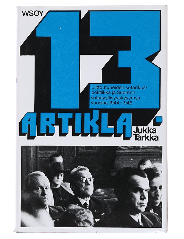 13. artikla : Liittoutuneiden sotarikospolitiikka ja Suomen sotasyyllisyyskysymys vuosina 1944 - 1946 - Jukka Tarkka - Tietokirjat ja oppaat - 10105545394 - 0