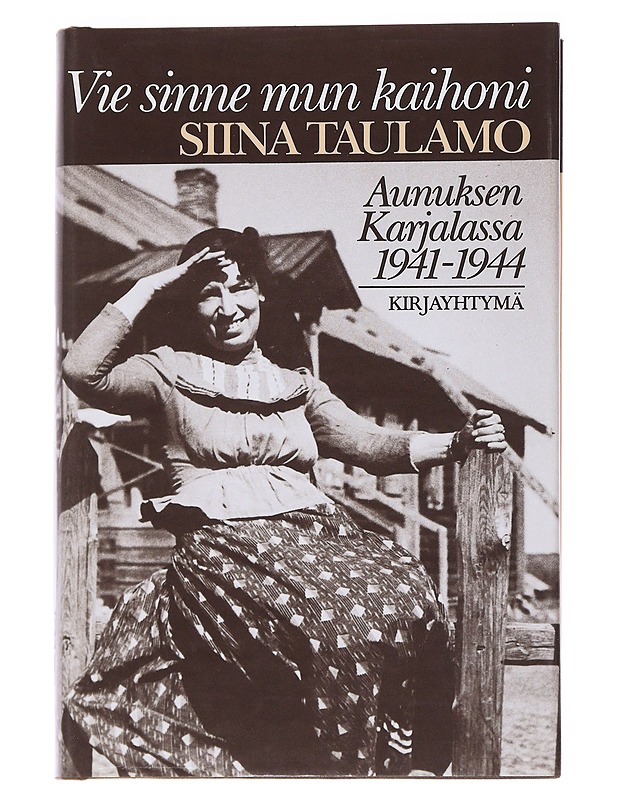 Vie sinne mun kaihoni : Aunuksen Karjalassa 1941-1944 - Siina Taulamo - Elämäkerrat ja muistelmat - 10105545521 - 0