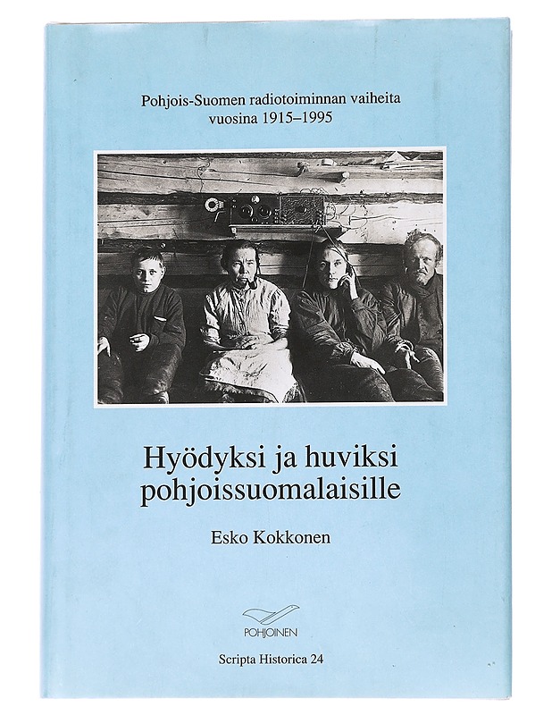 Hyödyksi ja huviksi pohjoissuomalaisille : Pohjois-Suomen radiotoiminnan vaiheita vuosina 1915-1995 - Kokkonen, Esko - Historiakirjat - 10105545631 - 0
