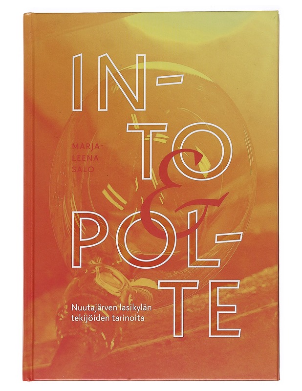 Into & polte : Nuutajärven lasikylän tekijöiden tarinoita - Salo, Marja-Leena - Historiakirjat - 10105545808 - 0