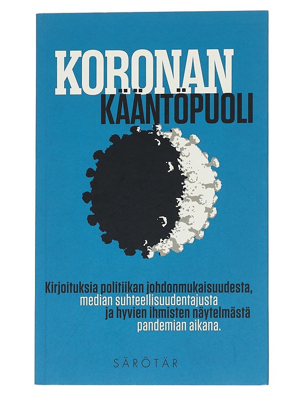 Koronan kääntöpuoli : kirjoituksia politiikan johdonmukaisuudesta, median suhteellisuudentajusta ja hyvien ihmisten näytelmästä pandemian aikana - Valmu, Leena - Tietokirjat ja oppaat - 10105545839 - 0