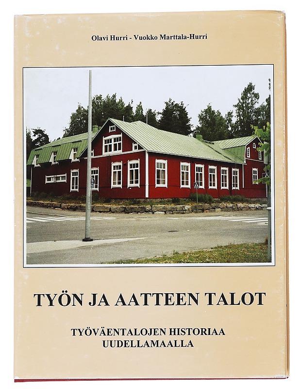Työn ja aatteen talot : Työväentalojen historiaa Uudellamaalla - Hurri, Olavi - Historiakirjat - 10105545958 - 0