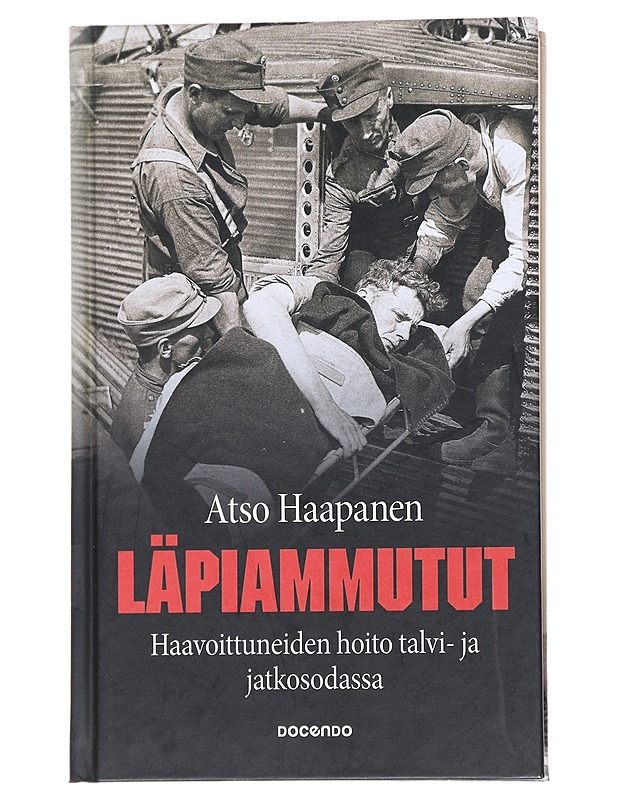 Läpiammutut : haavoittuneiden hoito talvi- ja jatkosodassa - Atso Haapanen - Historiakirjat - 10105545963 - 0