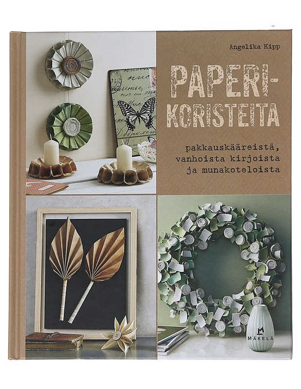 Paperikoristeita pakkauskääreistä, vanhoista kirjoista ja munakoteloista - Kipp, Angelika - Tietokirjat ja oppaat - 10105545967 - 0